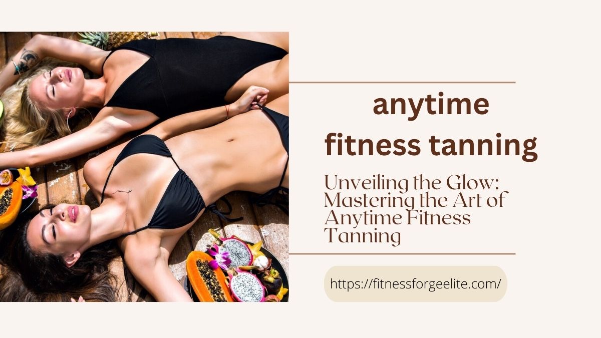 Unveiling the Glow: Mastering the Art of Anytime Fitness Tanning