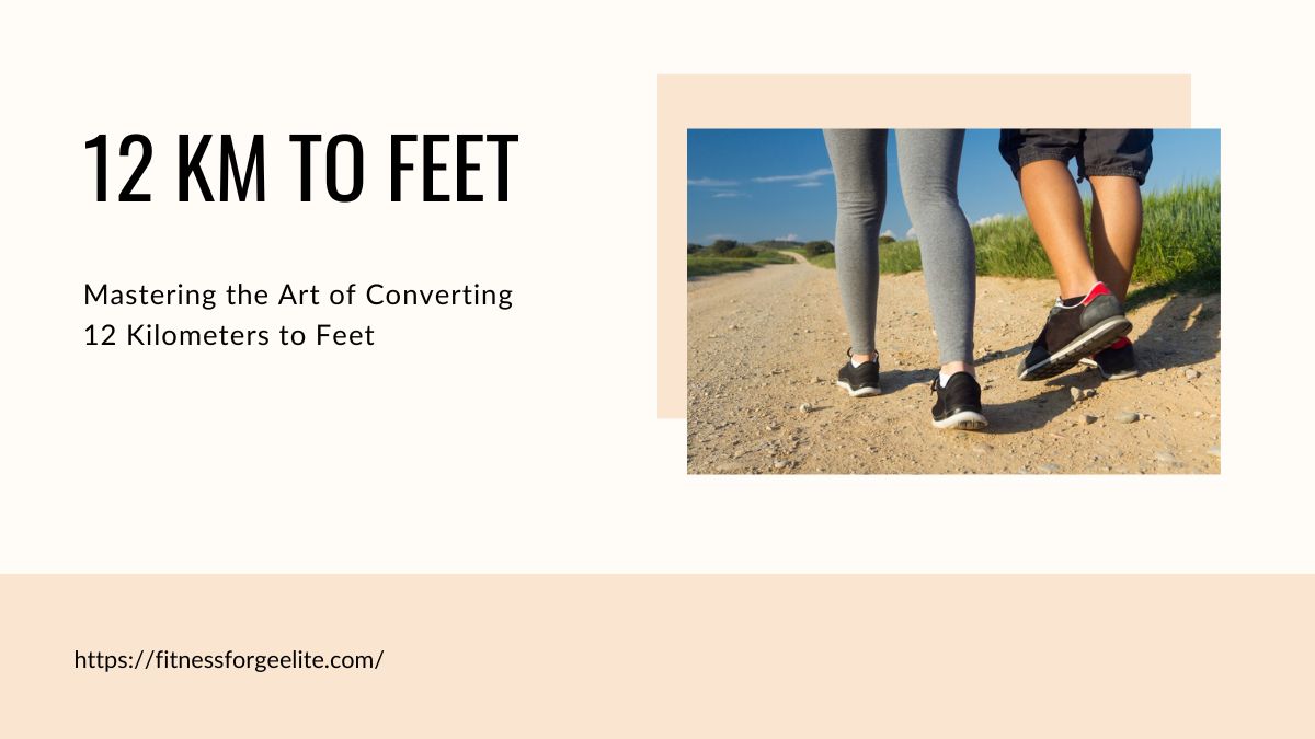 Mastering the Art of Converting 12 Kilometers to Feet