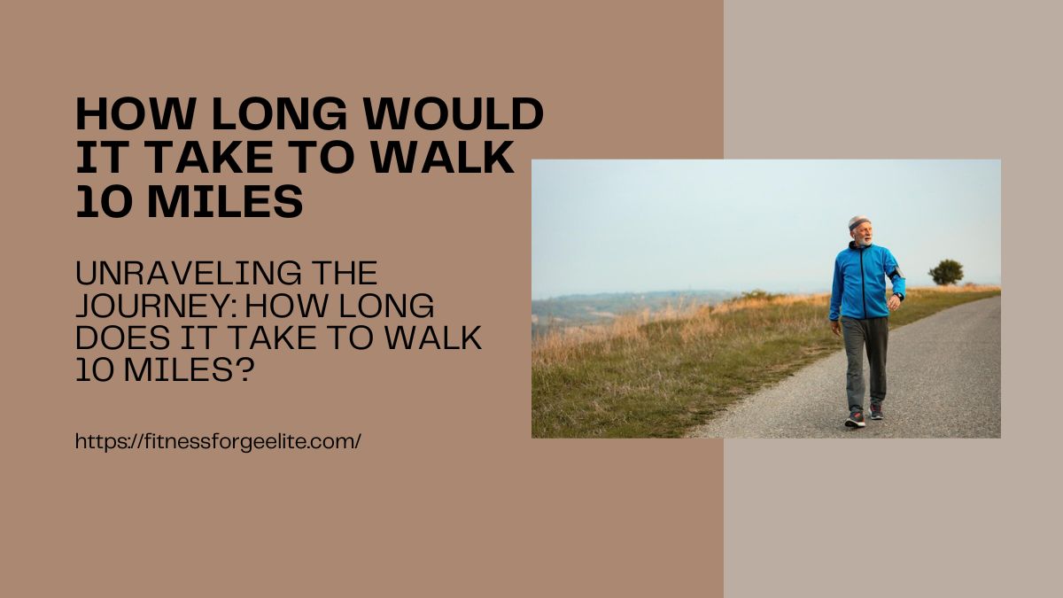 Unraveling the Journey: How Long Does it Take to Walk 10 Miles?